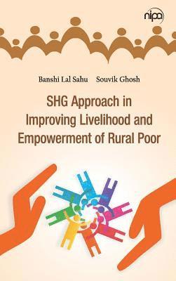 Banshi Lal Sahu, Souvik Ghosh - SHG Approach in Improving Livelihood and Empowerment of Rural Poor, Inbunden