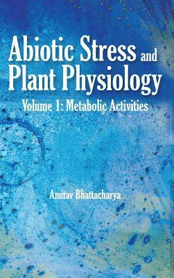 Abiotic Stress and Plant Physiology, Volume 01: Metabolic Activities 1