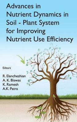 K.Ramesh & A.K. Patra, R.A. Elanchezhian, K.Biswas, R. A. Elanchezhian, K. Biswas, K. Ramesh, A. K. Patra - Advances in Nutrient Dynamics in Soil-Plant System for Improving Nutrient Use Efficiency, Inbunden