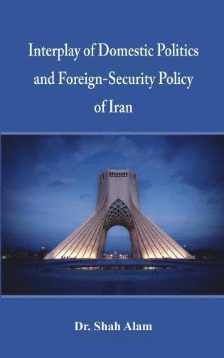 bokomslag Interplay of Domestic Politics and Foreign-Security Policy of Iran