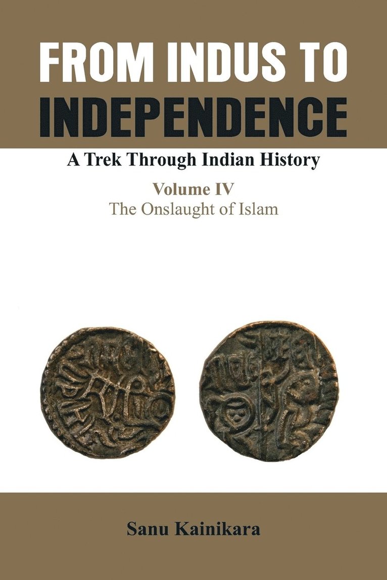 From Indus to Independence- A Trek Through Indian History: Vol IV The Onslaught of Islam 1