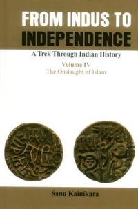 bokomslag Only from Indus to Independence- A Trek Through Indian History: Vol IV The Onslaught of Islam