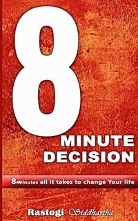 bokomslag 8 Minute Decision: 8 minutes all it takes to change Your life