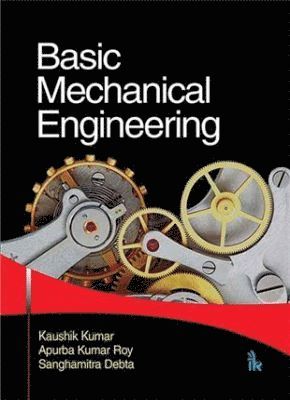 Kaushik Kumar, Apurba Kumar Roy, Sanghamitra Debta - Basic Mechanical Engineering, Häftad