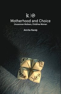 bokomslag Motherhood and Choice  Uncommon Mothers, Childfree Women