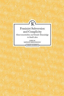 Maitrayee Mukhopadhyay, Maitrayee Mukhopadhyay - Feminist Subversion and Complicity – Governmentalities and Gender Knowledge in South Asia, Inbunden