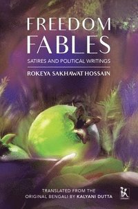 bokomslag Freedom Fables - Satire and Politics in Rokeya Sakhawat Hossain`s Writings