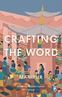 bokomslag Crafting the Word - Writings from Manipur