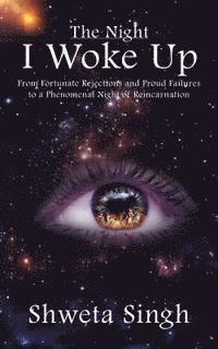 Shweta Singh - The Night I Woke Up: From Fortunate Rejections and Proud Failures to a Phenomenal Night of Reincarnation, Häftad