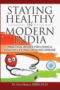 bokomslag Staying Healthy in Modern India: Practical Advice for Living a Healthy Life and Tackling Disease