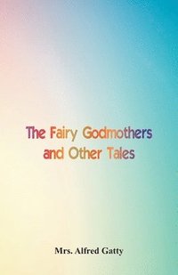 bokomslag The Fairy Godmothers and Other Tales