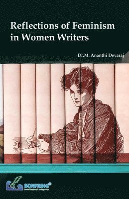 Dr M Ananthi Devaraj, Dr M. Ananthi Devaraj, Dr.M. Ananthi Devaraj, M. Ananthi Devaraj - Reflections of Feminism in Women Writers, Häftad
