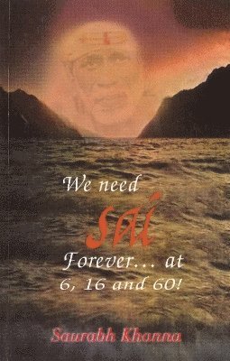Saurabh Khanna - We Need Sai Forever at 6, 16 and 60, Häftad