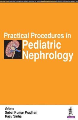 Subal Kumar Pradhan, Rajiv Sinha - Practical Procedures in Pediatric Nephrology, Häftad