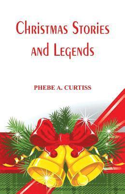 PHEBE A. CURTISS - Christmas Stories And Legends, Häftad