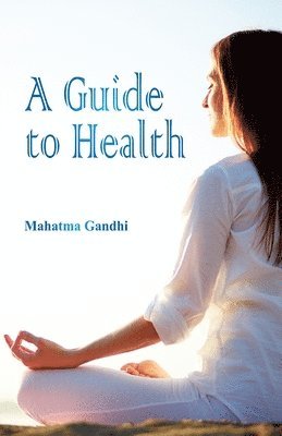 Mahatma Gandhi - Guide to Health, Häftad