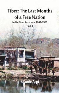 bokomslag Tibet: The Last Months of a Free Nation: India Tibet Relations (1947-1962): Part 1