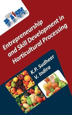 Entrepreneurship and Skill Development in Horticultural Processing (Co-Published With CRC Press, UK) 1