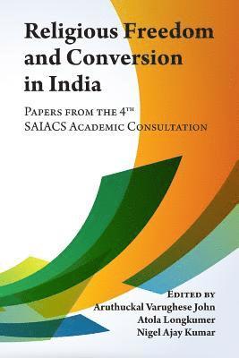 Aruthuckal Varughese John, Atola Longkumer, Nigel Ajay Kumar - Religious Freedom and Conversion in India: Papers from the Fourth SAIACS Academic Consultation, Häftad
