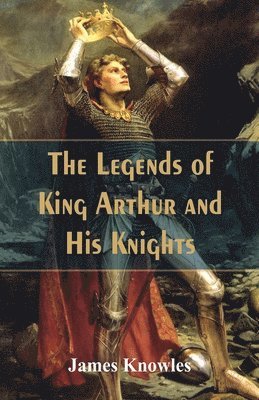 bokomslag Legends Of King Arthur And His Knights