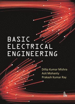 Dillip Kumar Mishra, Asit Mohanty, Prakash Kumar Ray - Basic Electrical Engineering, Häftad