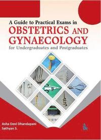 bokomslag A Guide to Practical Exams in Obstetrics and Gynaecology for Undergraduates and Postgraduates