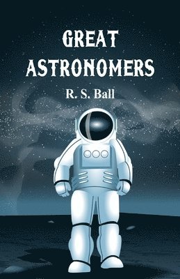R S Ball, R. S. Ball - Great Astronomers, Häftad