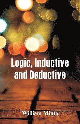 William Minto - Logic, Inductive and Deductive, Häftad