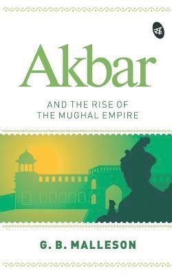 Akbar and the Rise of the Mughal Empire 1