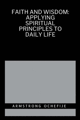 bokomslag Faith and Wisdom: Applying Spiritual Principles to Daily Life