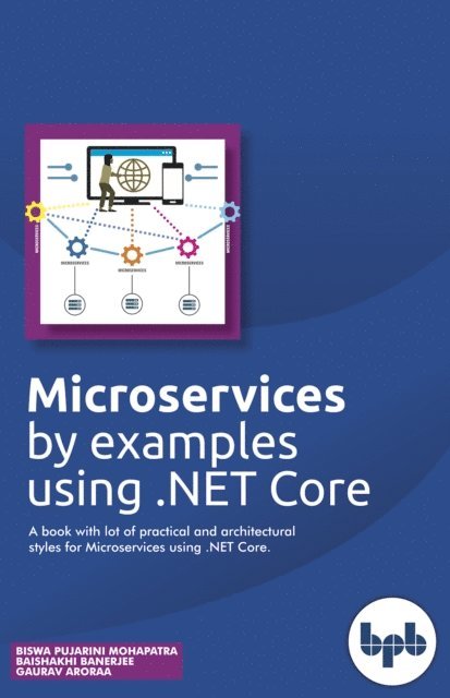 Baishakhi Banerjee, Gaurav Aroraa - Microservices by examples using .NET Core: A book with lot of practical and architectural styles for Microservices using .NET Core, Häftad