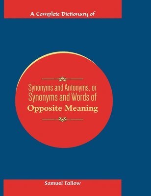 Samuel Fallows - Complete Dictionary of Synonyms and Antonyms, or Synonyms and Words of Opposite Meaning, Inbunden
