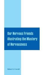 bokomslag Our Nervous Friends Illustrating the Mastery of Nervousness