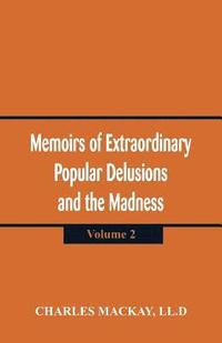 bokomslag Memoirs of Extraordinary Popular Delusions and the Madness of Crowd