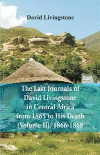 bokomslag The Last Journals of David Livingstone, in Central Africa, from 1865 to His Death, (Volume 2), 1866-1868