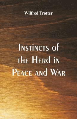 Wilfred Trotter - Instincts of the Herd in Peace and War, Häftad