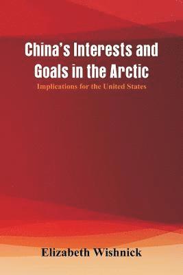 Elizabeth Wishnick - China's Interests and Goals in the Arctic, Häftad