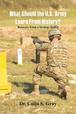 What Should the U.S. Army Learn From History? Recovery From a Strategy Deficit 1