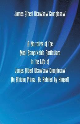 Narrative Of The Most Remarkable Particulars In The Life Of James Albert Ukawsaw Gronniosaw, An African Prince, As Related By Himself
