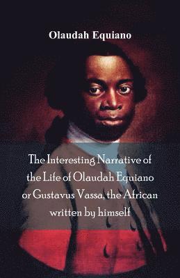 The Interesting Narrative of the Life of Olaudah Equiano, Or Gustavus Vassa, The African Written By Himself 1