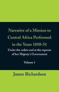 bokomslag Narrative of a Mission to Central Africa Performed in the Years 1850-51, (Volume 1) Under the Orders and at the Expense of Her Majesty's Government