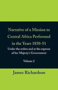 bokomslag Narrative of a Mission to Central Africa Performed in the Years 1850-51, (Volume 2) Under the Orders and at the Expense of Her Majesty's Government