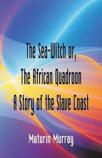 bokomslag The Sea-Witch or The African Quadroon A Story of the Slave Coast