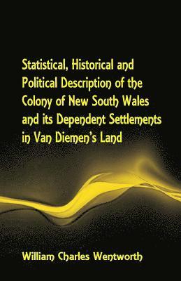 bokomslag Statistical, Historical and Political Description of the Colony of New South Wales and its Dependent Settlements in Van Diemen's Land With a Particular Enumeration of the Advantages Which These