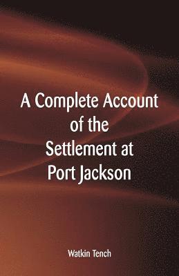 Watkin Tench - Complete Account of the Settlement at Port Jackson, Häftad