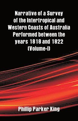 Phillip Parker King - Narrative of a Survey of the Intertropical and Western Coasts of Australia Performed between the years 1818 and 1822, Häftad