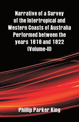 Phillip Parker King - Narrative of a Survey of the Intertropical and Western Coasts of Australia Performed between the years 1818 and 1822, Häftad
