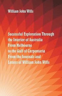 bokomslag Successful Exploration Through the Interior of Australia From Melbourne To The Gulf Of Carpentaria. From The Journals And Letters Of William John Wills.