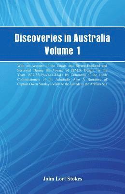 Discoveries in Australia, Volume 1. With An Account Of The Coasts And Rivers Explored And Surveyed During The Voyage Of H.M.S. Beagle, In The Years 1837-38-39-40-41-42-43. By Command Of The Lords 1