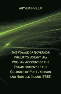 bokomslag The Voyage Of Governor Phillip To Botany Bay With An Account Of The Establishment Of The Colonies Of Port Jackson And Norfolk Island (1789)